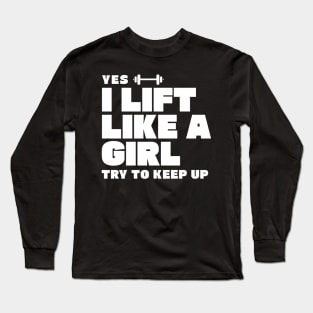 I Lift Like a Girl Try to Keep Up Long Sleeve T-Shirt